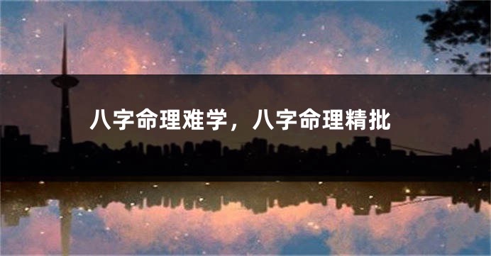 八字命理难学，八字命理精批