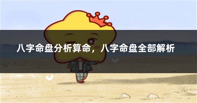 八字命盘分析算命，八字命盘全部解析