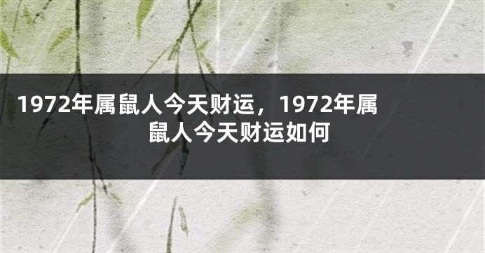 1972年属鼠人今天财运，1972年属鼠人今天财运如何