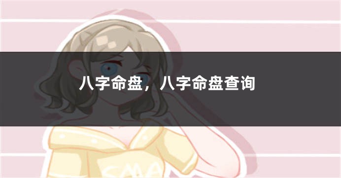 八字命盘，八字命盘查询