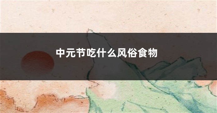 中元节吃什么风俗食物