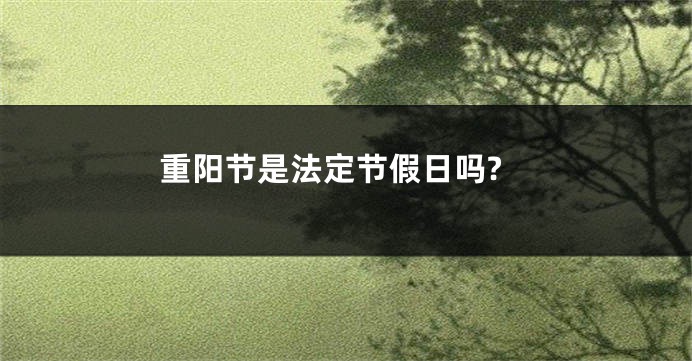 重阳节是法定节假日吗?