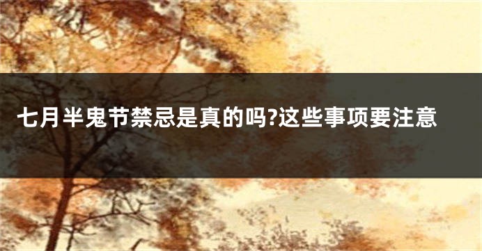 七月半鬼节禁忌是真的吗?这些事项要注意