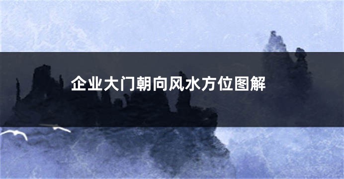 企业大门朝向风水方位图解