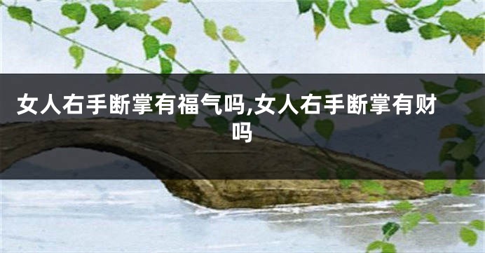 女人右手断掌有福气吗,女人右手断掌有财吗