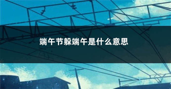 端午节躲端午是什么意思