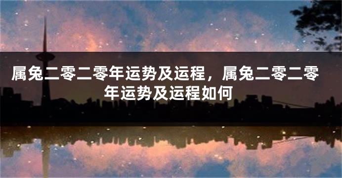 属兔二零二零年运势及运程，属兔二零二零年运势及运程如何