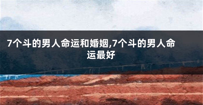7个斗的男人命运和婚姻,7个斗的男人命运最好