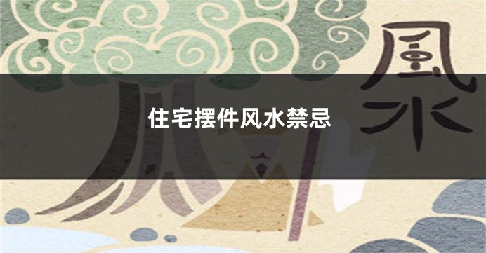 住宅摆件风水禁忌