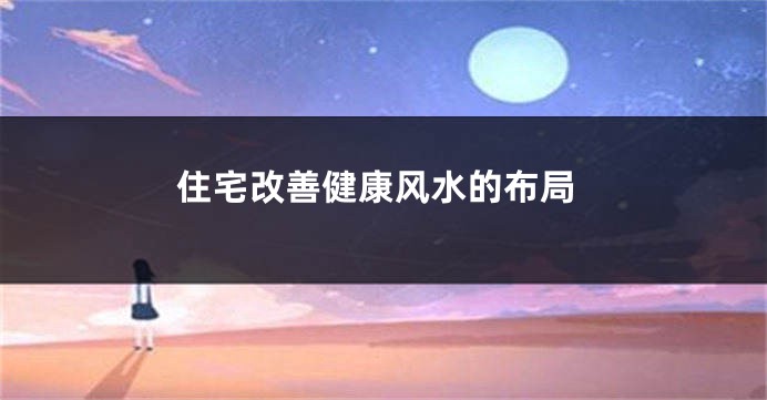住宅改善健康风水的布局