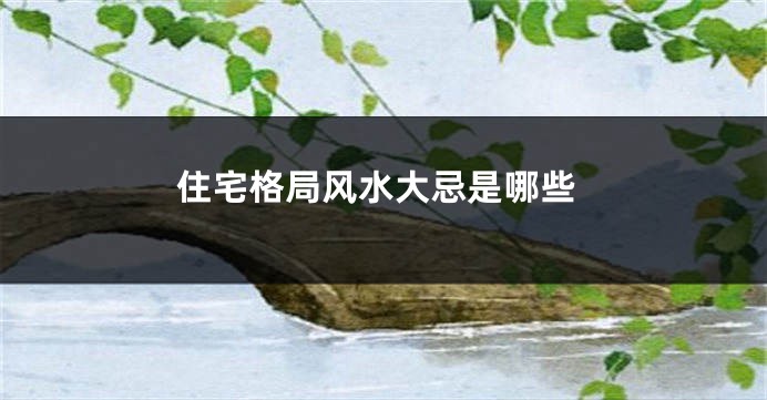 住宅格局风水大忌是哪些
