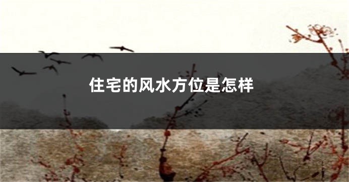 住宅的风水方位是怎样