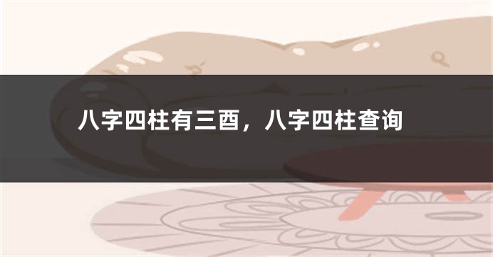 八字四柱有三酉，八字四柱查询