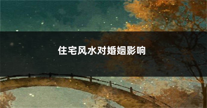 住宅风水对婚姻影响