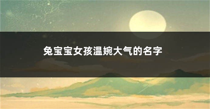 兔宝宝女孩温婉大气的名字