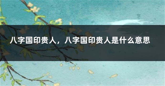八字国印贵人，八字国印贵人是什么意思