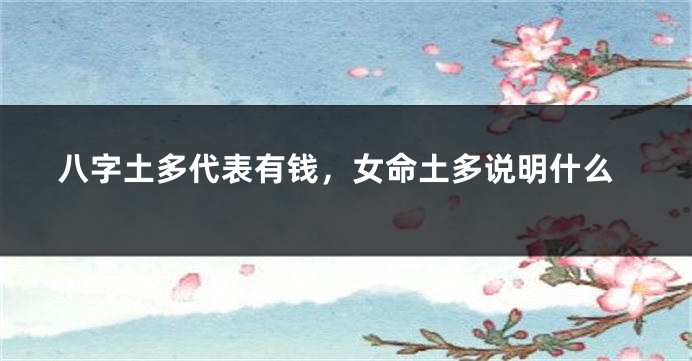 八字土多代表有钱，女命土多说明什么