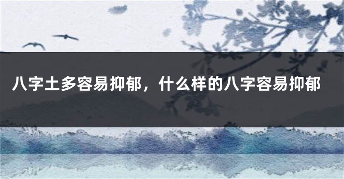 八字土多容易抑郁，什么样的八字容易抑郁