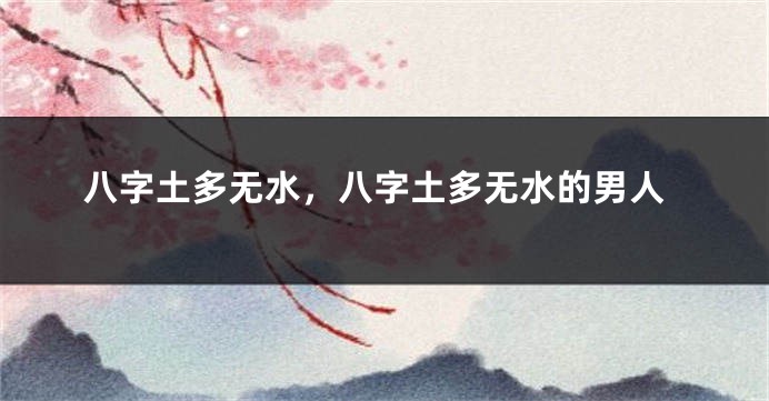 八字土多无水，八字土多无水的男人