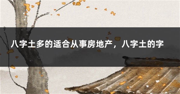 八字土多的适合从事房地产，八字土的字