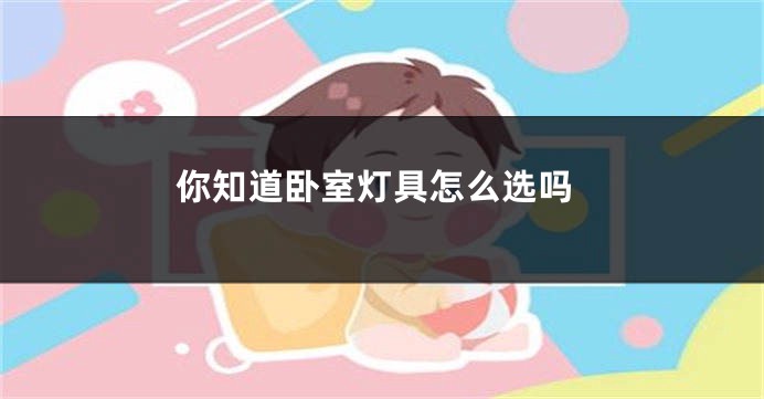 你知道卧室灯具怎么选吗