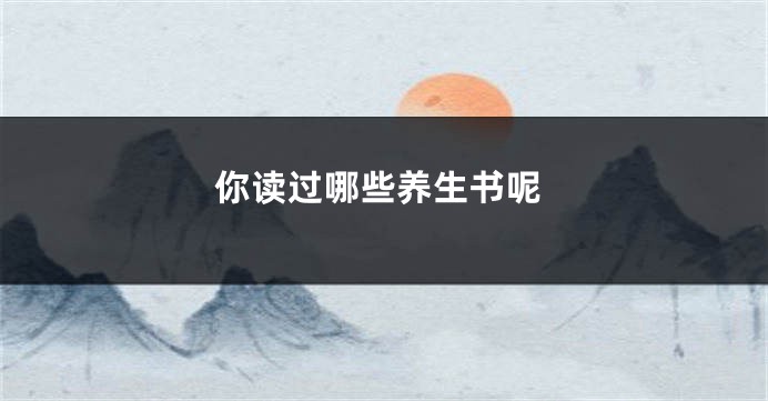 你读过哪些养生书呢