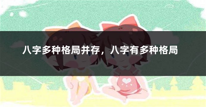 八字多种格局并存，八字有多种格局