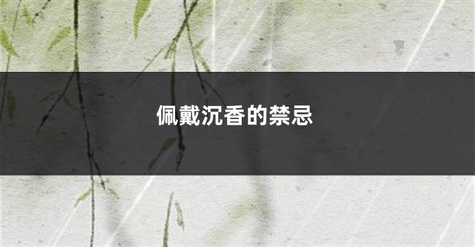 佩戴沉香的禁忌