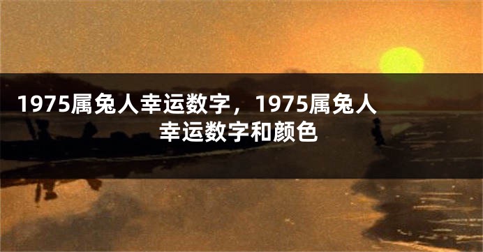 1975属兔人幸运数字，1975属兔人幸运数字和颜色