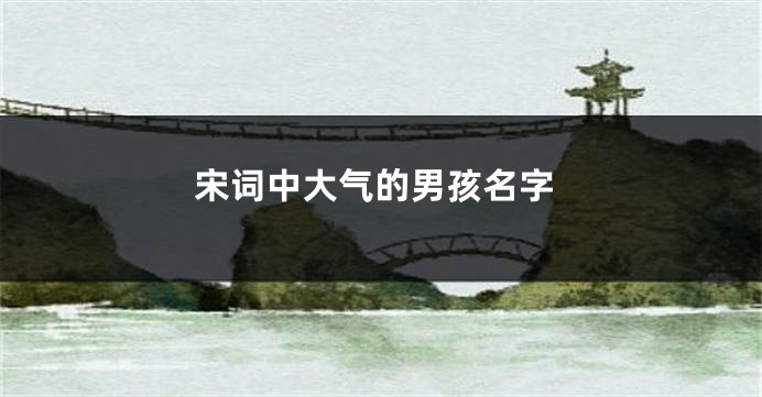 宋词中大气的男孩名字