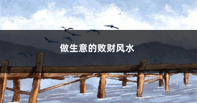 做生意的败财风水