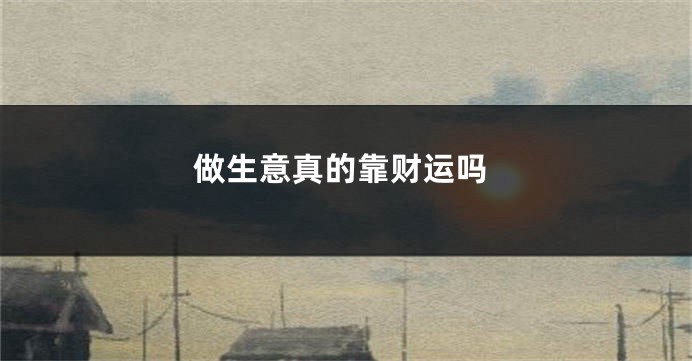 做生意真的靠财运吗