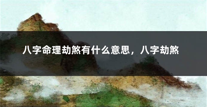 八字命理劫煞有什么意思，八字劫煞