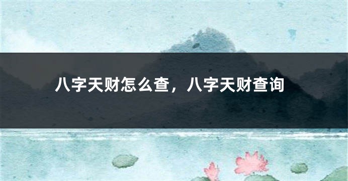 八字天财怎么查，八字天财查询