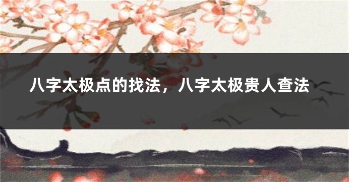 八字太极点的找法，八字太极贵人查法