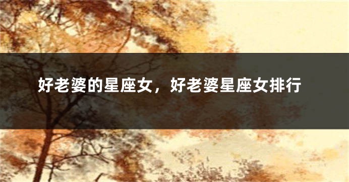 好老婆的星座女，好老婆星座女排行