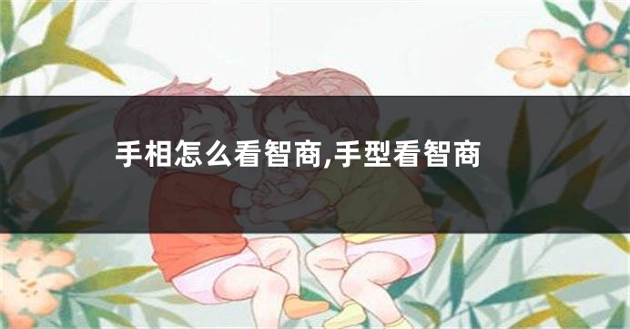 手相怎么看智商,手型看智商