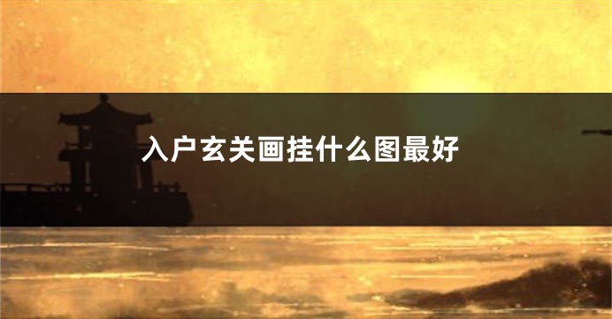 入户玄关画挂什么图最好