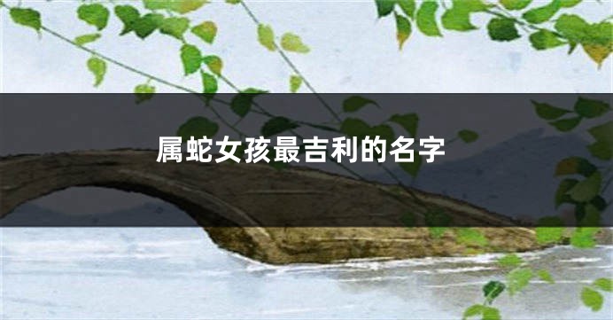 属蛇女孩最吉利的名字