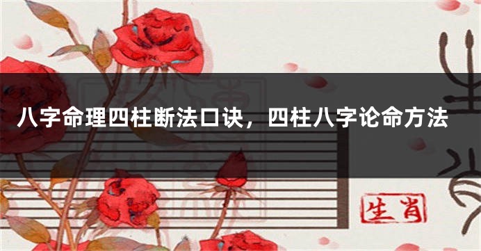 八字命理四柱断法口诀，四柱八字论命方法