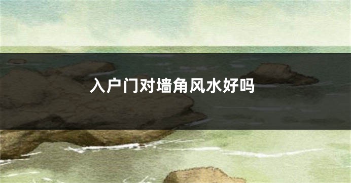 入户门对墙角风水好吗