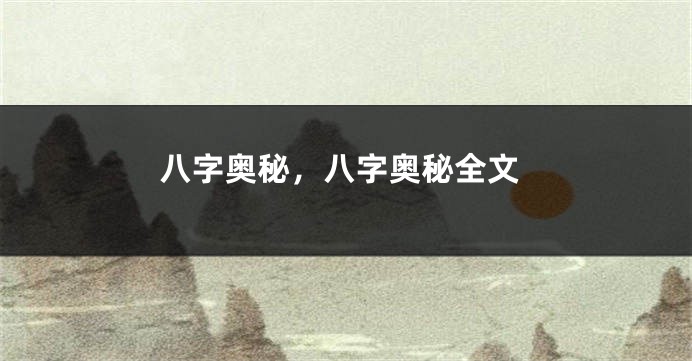 八字奥秘，八字奥秘全文