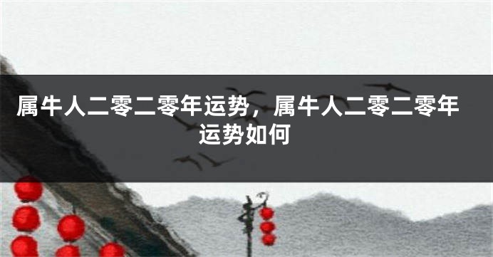 属牛人二零二零年运势，属牛人二零二零年运势如何