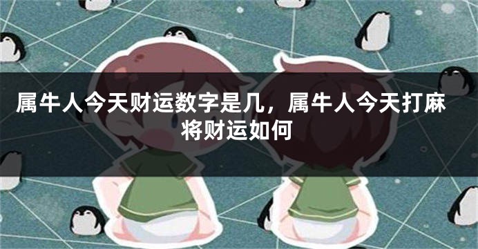 属牛人今天财运数字是几，属牛人今天打麻将财运如何