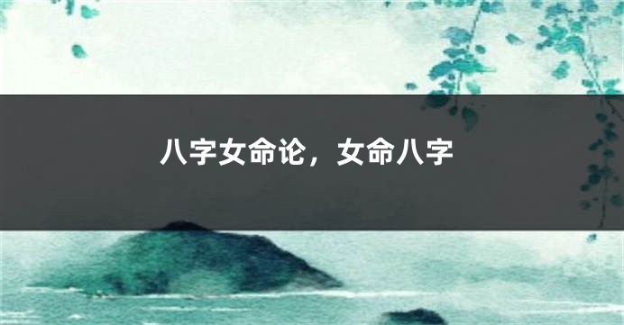 八字女命论，女命八字