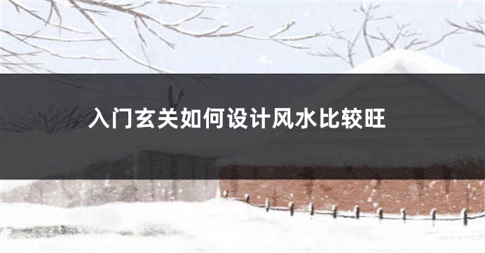 入门玄关如何设计风水比较旺