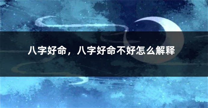八字好命，八字好命不好怎么解释