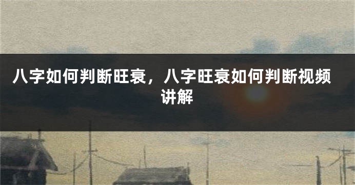 八字如何判断旺衰，八字旺衰如何判断视频讲解