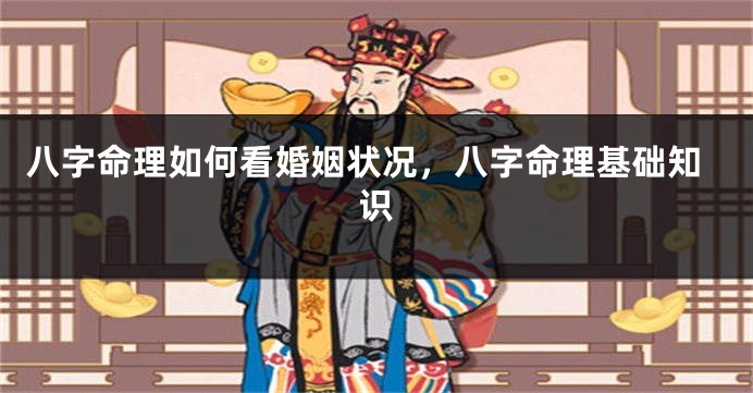 八字命理如何看婚姻状况，八字命理基础知识