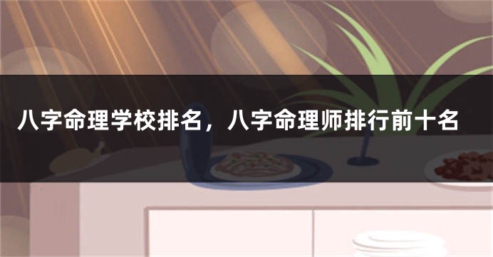 八字命理学校排名，八字命理师排行前十名